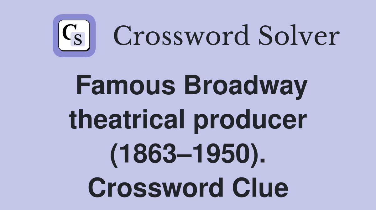Famous Broadway theatrical producer (18631950). Crossword Clue